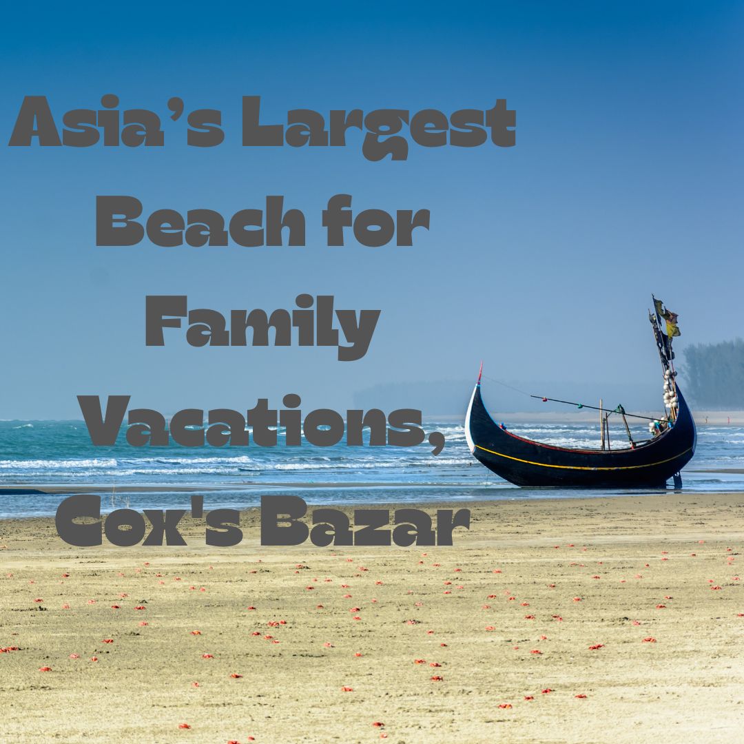 Asia’s Largest Beach for Family Vacations, Cox's Bazar