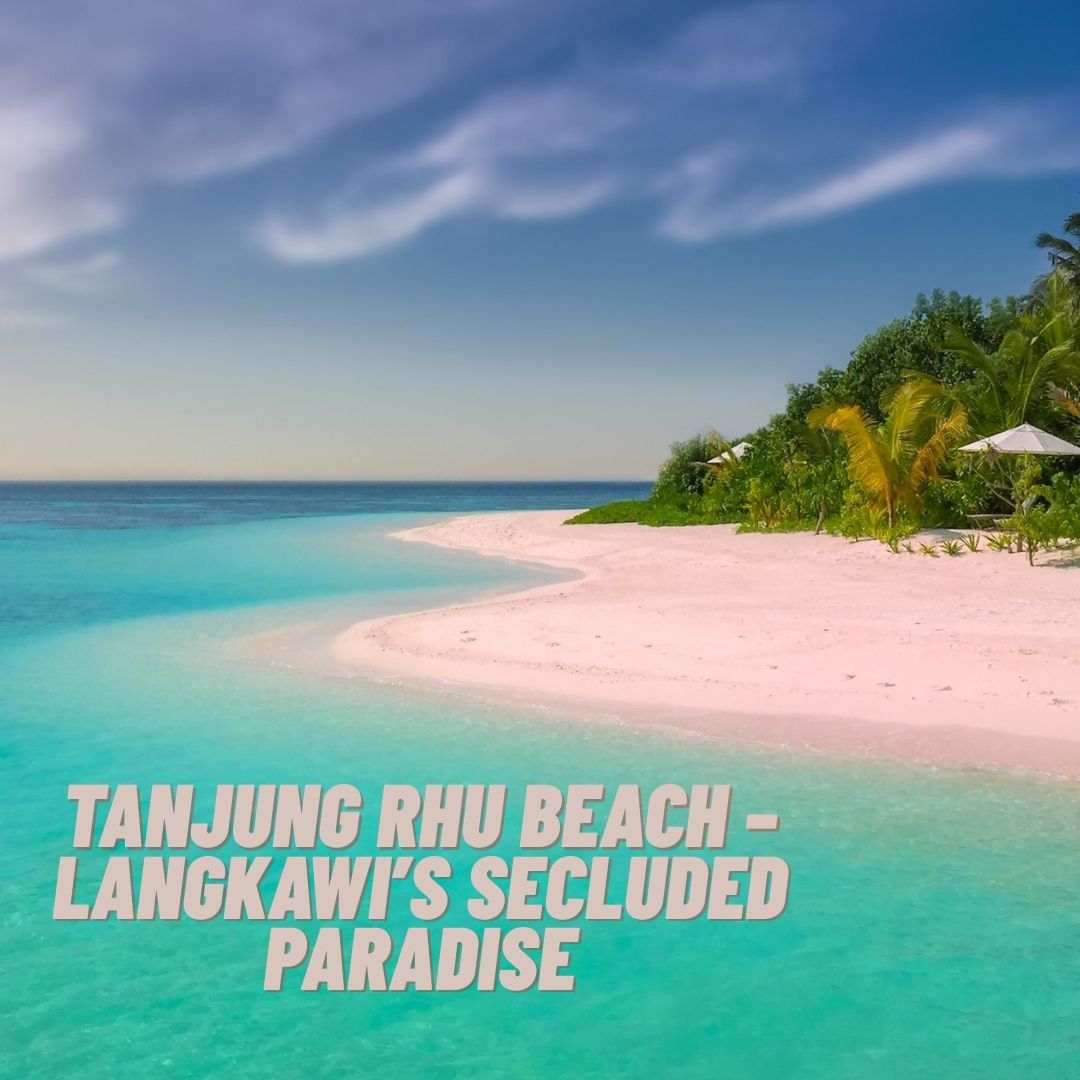 Tanjung Rhu Beach – Langkawi’s Secluded Paradise